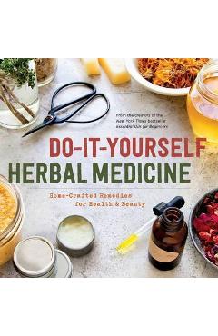 Do-It-Yourself Herbal Medicine: Home-Crafted Remedies for Health and Beauty - Sonoma Press