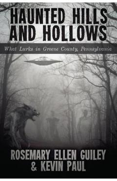 Haunted Hills and Hollows: What Lurks in Greene County, Pennsylvania - Rosemary Ellen Guiley