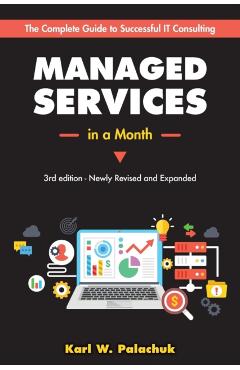 Managed Services in a Month: Build a Successful, Modern Computer Consulting Business in 30Days - Karl W. Palachuk