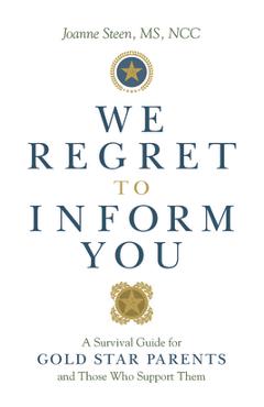 We Regret to Inform You: A Survival Guide for Gold Star Parents and Those Who Support Them - Joanne Steen