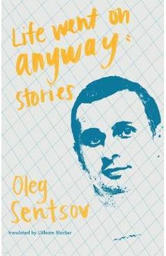 Life Went on Anyway: Stories - Oleg Sentsov
