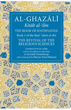 The Book of Knowledge: Book 1 of the Revival of the Religious Sciences - Abu Hamid Al-ghazali