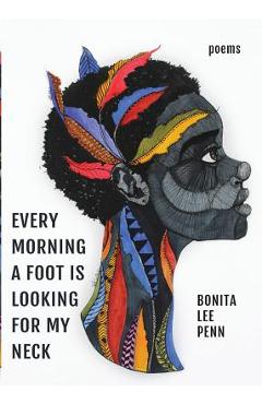 Every Morning A Foot Is Looking For My Neck - Bonita Lee Penn