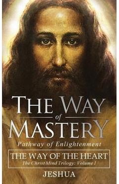 The Way of Mastery, Pathway of Enlightenment: The Way of the Heart: The Christ Mind Trilogy Vol I ( Pocket Edition )