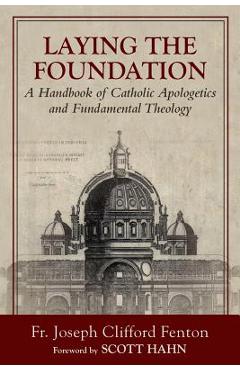 Laying the Foundation: A Handbook of Catholic Apologetics and Fundamental Theology - Joseph Clifford Fenton