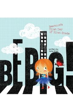 Be Big!: Beatrice\'s First Day of First Grade - Katie Kizer
