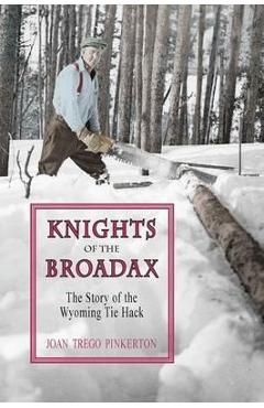 Knights of the broadax: the story of the wyoming tie hacks - joan trego pinkerton