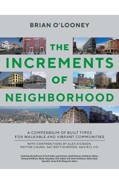 Increments of Neighborhood: A Compendium of Built Types for Walkable and Vibrant Communities - Brian O\'looney