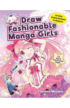 Draw Fashionable Manga Girls: An Anime Drawing Workbook for Beginners - Mizuna Tomomi