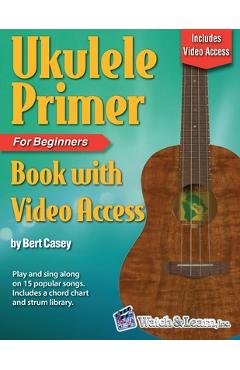 Ukulele Primer Book for Beginners with Online Video Access - Bert Casey