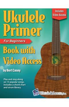 Ukulele Primer Book for Beginners with Online Video Access - Bert Casey