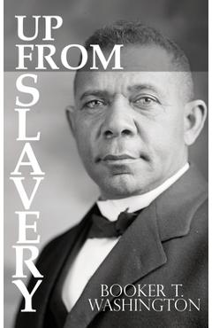 Up From Slavery by Booker T. Washington - Booker T. Washington