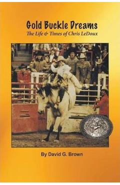 Gold Buckle Dreams: The Life & Times of Chris LeDoux - David G. Brown