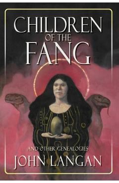 Children of the Fang and Other Genealogies - John Langan