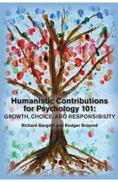 Humanistic Contributions for Psychology 101: Growth, Choice, and Responsibility - Richard Bargdill