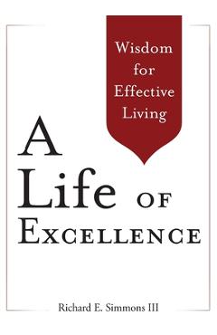 A Life of Excellence: Wisdom for Effective Living - Richard E. Simmons