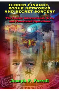 Hidden Finance, Rogue Networks, and Secret Sorcery: The Fascist International, 9/11, and Penetrated Operations - Joseph P. Farrell