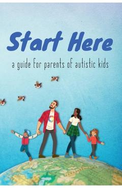 Start Here: a guide for parents of autistic kids - Autistic Self Advocacy Network