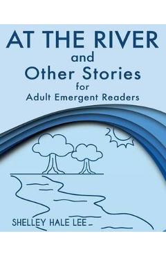 At the River and Other Stories for Adult Emergent Readers - Shelley Hale Lee