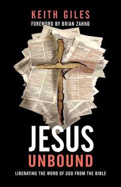Jesus Unbound: Liberating the Word of God from the Bible - Keith Giles