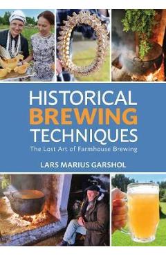Historical Brewing Techniques: The Lost Art of Farmhouse Brewing - Lars Marius Garshol