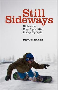 Still Sideways: Riding the Edge Again After Losing My Sight - Devon Raney