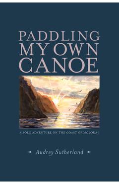 Paddling My Own Canoe: A Solo Adventure on the Coast of Molokai - Audrey Sutherland