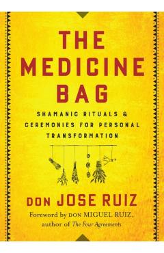 The Medicine Bag: Shamanic Rituals & Ceremonies for Personal Transformation - Don Jose Ruiz