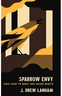 Sparrow Envy: Field Guide to Birds and Lesser Beasts - J. Drew Lanham