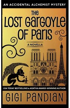 The Lost Gargoyle of Paris: An Accidental Alchemist Mystery Novella - Gigi Pandian