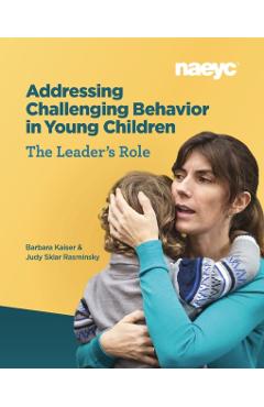 Addressing Challenging Behavior in Young Children: The Leader's Role