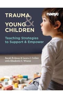 Trauma and Young Children: Teaching Strategies to Support and Empower - Laura J. Colker