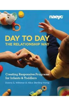 Day to Day the Relationship Way: Creating Responsive Programs for Infants and Toddlers - Donna S. Wittmer
