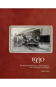 1930: The First Automobile Trip in North America, from Manhattan to Managua - Arthur Lyon