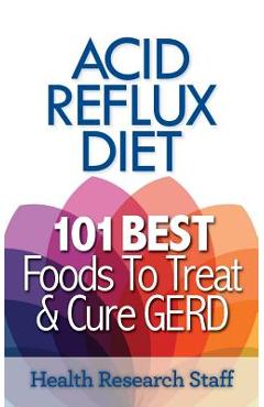 Acid Reflux Diet: 101 Best Foods To Treat & Cure GERD - Health Research Staff