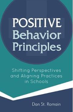 Positive Behavior Principles: Shifting Perspectives and Aligning Practices in Schools - Dan St Romain