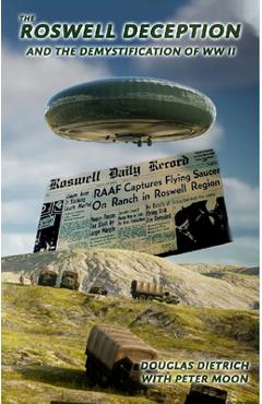 The Roswell Deception and the Demystification of World War II - Douglas Dietrich
