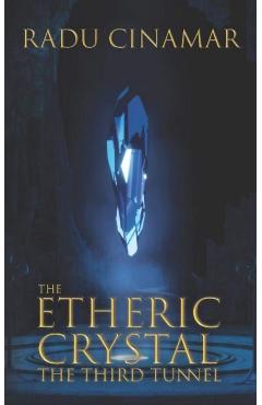 The Etheric Crystal: The Third Tunnel - Radu Cinamar