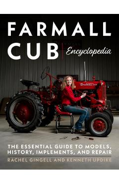 Farmall Cub Encyclopedia: The Essential Guide to Models, History, Implements, and Repair - Kenneth Updike