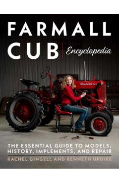 Farmall Cub Encyclopedia: The Essential Guide to Models, History, Implements, and Repair - Kenneth Updike