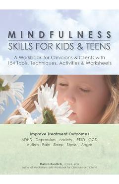 Mindfulness Skills for Kids & Teens: A Workbook for Clinicans & Clients with 154 Tools, Techniques, Activities & Worksheets - Debra Burdick