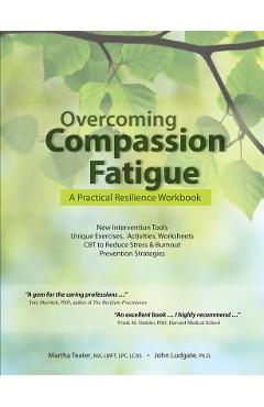 Overcoming Compassion Fatigue: A Practical Resilience Workbook - Martha Teater