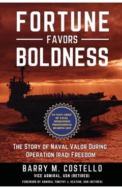 Fortune favors boldness: the story of naval valor during operation iraqi freedom - barry m. costello