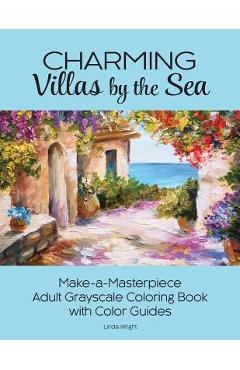 Charming Villas by the Sea: Make-a-Masterpiece Adult Grayscale Coloring Book with Color Guides - Linda Wright