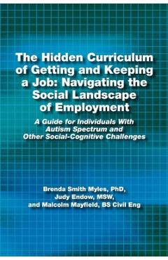 The Hidden Curriculum of Getting and Keeping a Job: Navigating the Social Landscape of Employment: A Guide for Individuals with Autism Spectrum and Ot - Phd Brenda Smith Myles