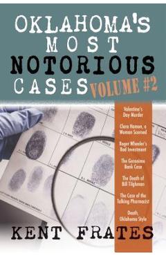 Oklahoma\'s Most Notorious Cases Volume #2: Valentine\'s Day Murder, Clara Hamon a Woman Scorned, Roger Wheeler\'s Bad Investment, Geronimo Bank Case, De - Kent Frates