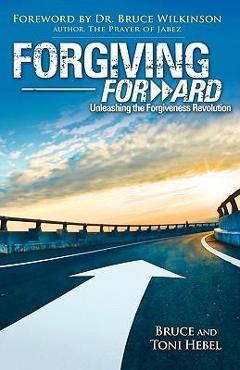 Forgiving Forward: Unleashing the Forgiveness Revolution - Bruce Wayne Hebel