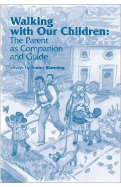 Walking with Our Children: The Parent as Companion and Guide - Nancy Blanning