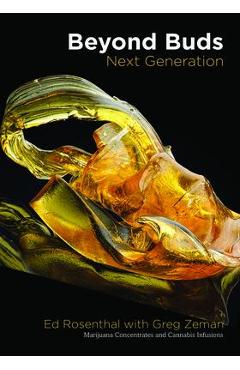 Beyond Buds, Next Generation: Marijuana Concentrates and Cannabis Infusions - Ed Rosenthal