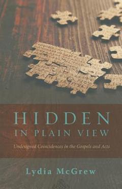 Hidden in Plain View: Undesigned Coincidences in the Gospels and Acts - Lydia Mcgrew